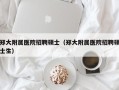 郑大附属医院招聘硕士（郑大附属医院招聘硕士生）