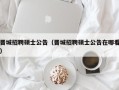 晋城招聘硕士公告（晋城招聘硕士公告在哪看）