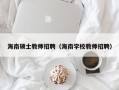 海南硕士教师招聘（海南学校教师招聘）