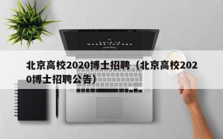 北京高校2020博士招聘（北京高校2020博士招聘公告）