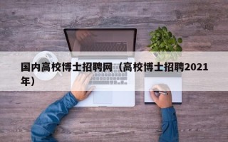 国内高校博士招聘网（高校博士招聘2021年）