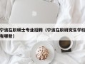 宁波在职硕士专业招聘（宁波在职研究生学校有哪些）