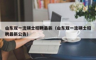山东双一流硕士招聘最新（山东双一流硕士招聘最新公告）