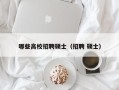 哪些高校招聘硕士（招聘 硕士）