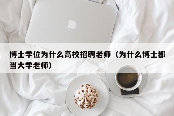 博士学位为什么高校招聘老师（为什么博士都当大学老师）-第1张图片-公办高校硕士招聘信息-最新高校硕士招聘信息-公办高校招聘条件