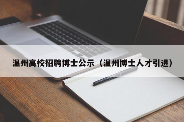 温州高校招聘博士公示（温州博士人才引进）-第1张图片-公办高校硕士招聘信息-最新高校硕士招聘信息-公办高校招聘条件