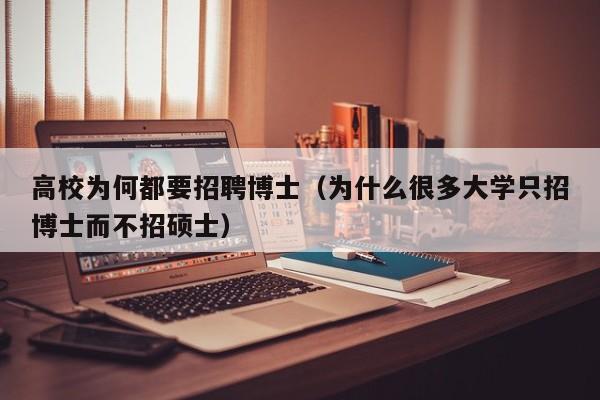 高校为何都要招聘博士（为什么很多大学只招博士而不招硕士）-第1张图片-公办高校硕士招聘信息-最新高校硕士招聘信息-公办高校招聘条件