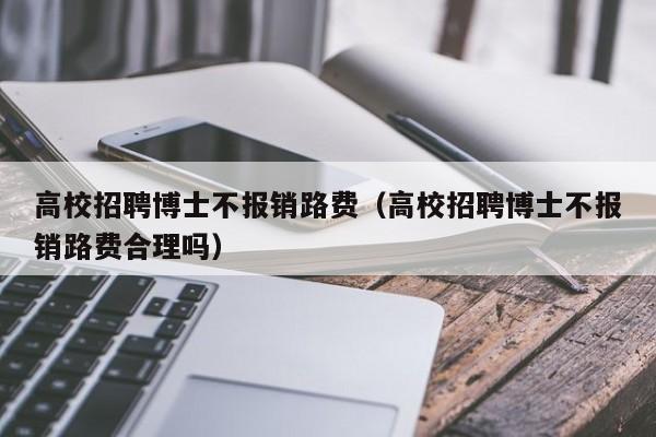 高校招聘博士不报销路费（高校招聘博士不报销路费合理吗）-第1张图片-公办高校硕士招聘信息-最新高校硕士招聘信息-公办高校招聘条件