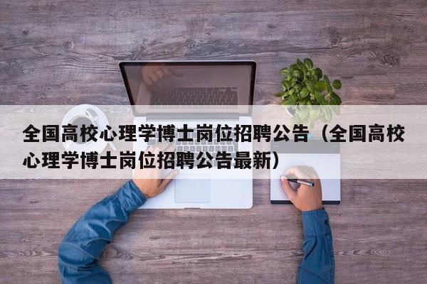 全国高校心理学博士岗位招聘公告（全国高校心理学博士岗位招聘公告最新）-第1张图片-公办高校硕士招聘信息-最新高校硕士招聘信息-公办高校招聘条件