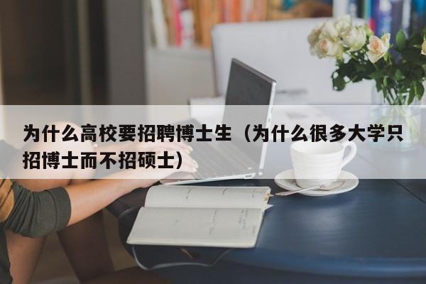 为什么高校要招聘博士生（为什么很多大学只招博士而不招硕士）-第1张图片-公办高校硕士招聘信息-最新高校硕士招聘信息-公办高校招聘条件