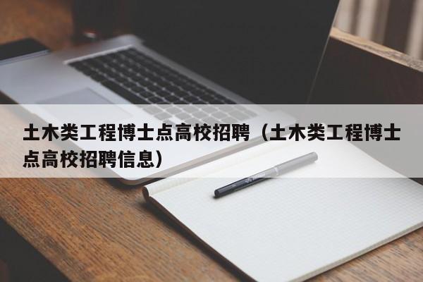土木类工程博士点高校招聘（土木类工程博士点高校招聘信息）-第1张图片-公办高校硕士招聘信息-最新高校硕士招聘信息-公办高校招聘条件
