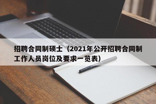招聘合同制硕士（2021年公开招聘合同制工作人员岗位及要求一览表）-第1张图片-公办高校硕士招聘信息-最新高校硕士招聘信息-公办高校招聘条件