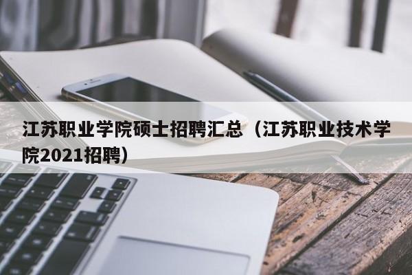 江苏职业学院硕士招聘汇总（江苏职业技术学院2021招聘）-第1张图片-公办高校硕士招聘信息-最新高校硕士招聘信息-公办高校招聘条件