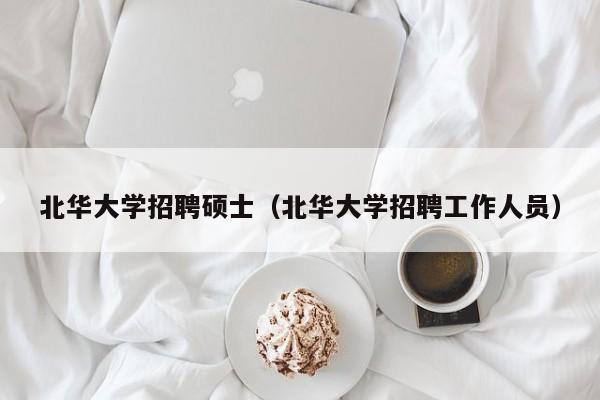 北华大学招聘硕士（北华大学招聘工作人员）-第1张图片-公办高校硕士招聘信息-最新高校硕士招聘信息-公办高校招聘条件
