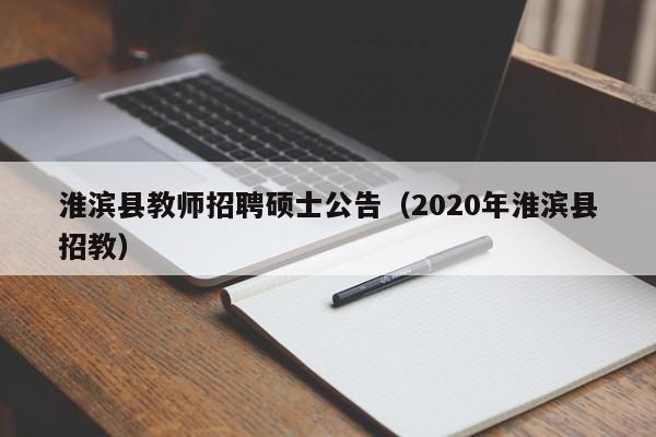 淮滨县教师招聘硕士公告（2020年淮滨县招教）-第1张图片-公办高校硕士招聘信息-最新高校硕士招聘信息-公办高校招聘条件